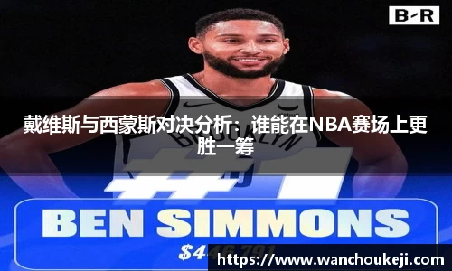 戴维斯与西蒙斯对决分析：谁能在NBA赛场上更胜一筹