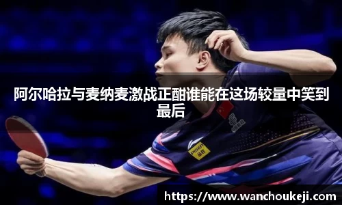 阿尔哈拉与麦纳麦激战正酣谁能在这场较量中笑到最后