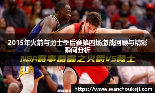 2015年火箭与勇士季后赛第四场激战回顾与精彩瞬间分析
