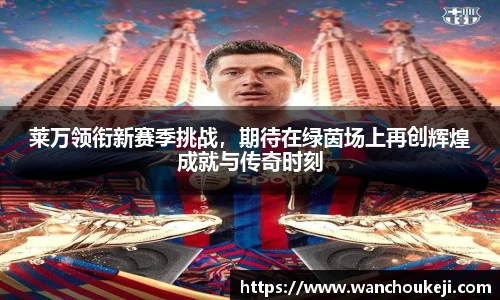莱万领衔新赛季挑战，期待在绿茵场上再创辉煌成就与传奇时刻